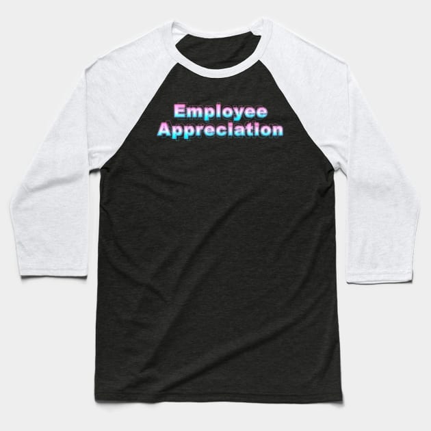 Employee Appreciation Baseball T-Shirt by Sanzida Design